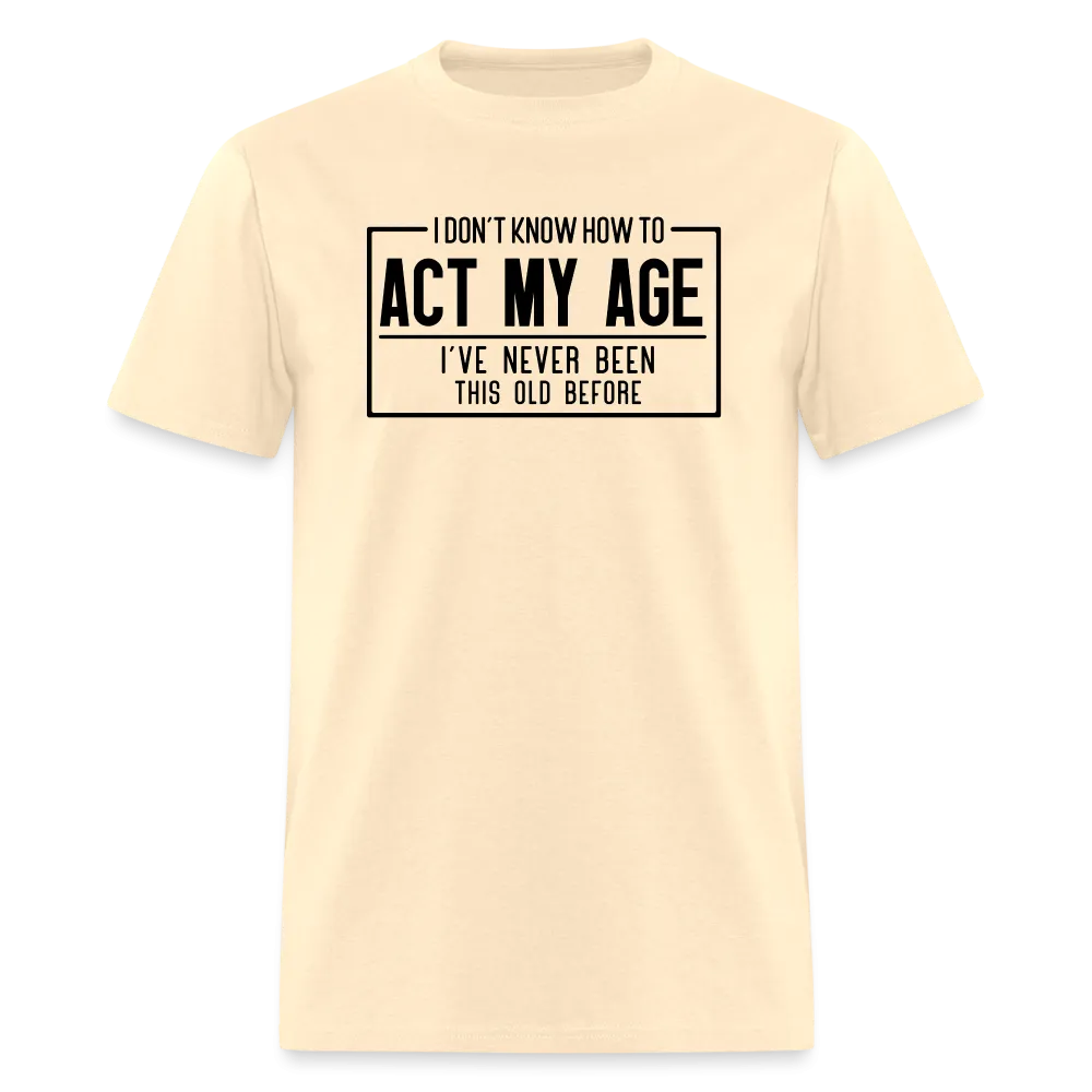 I Don't Know How To Act My Age T-Shirt