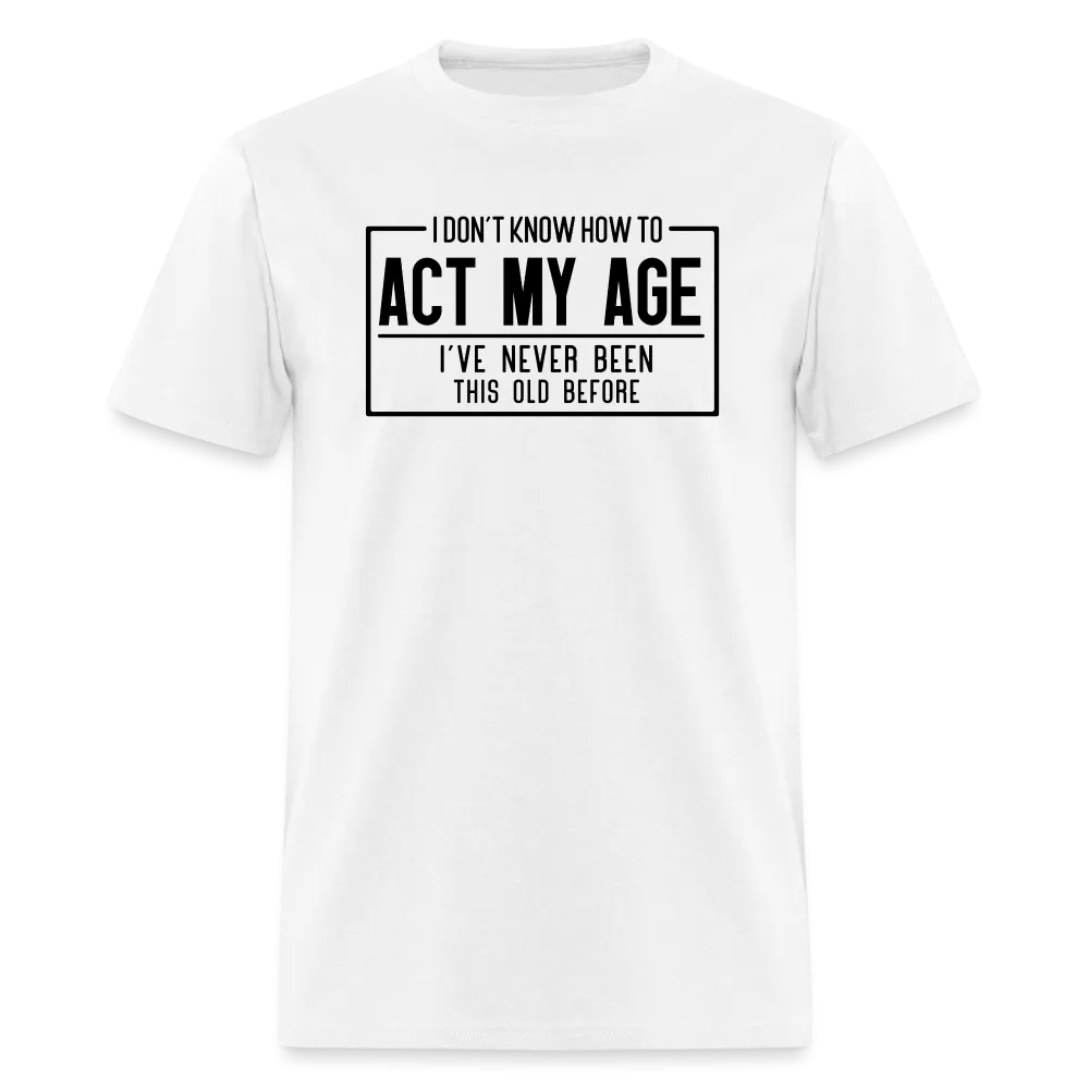 I Don't Know How To Act My Age T-Shirt
