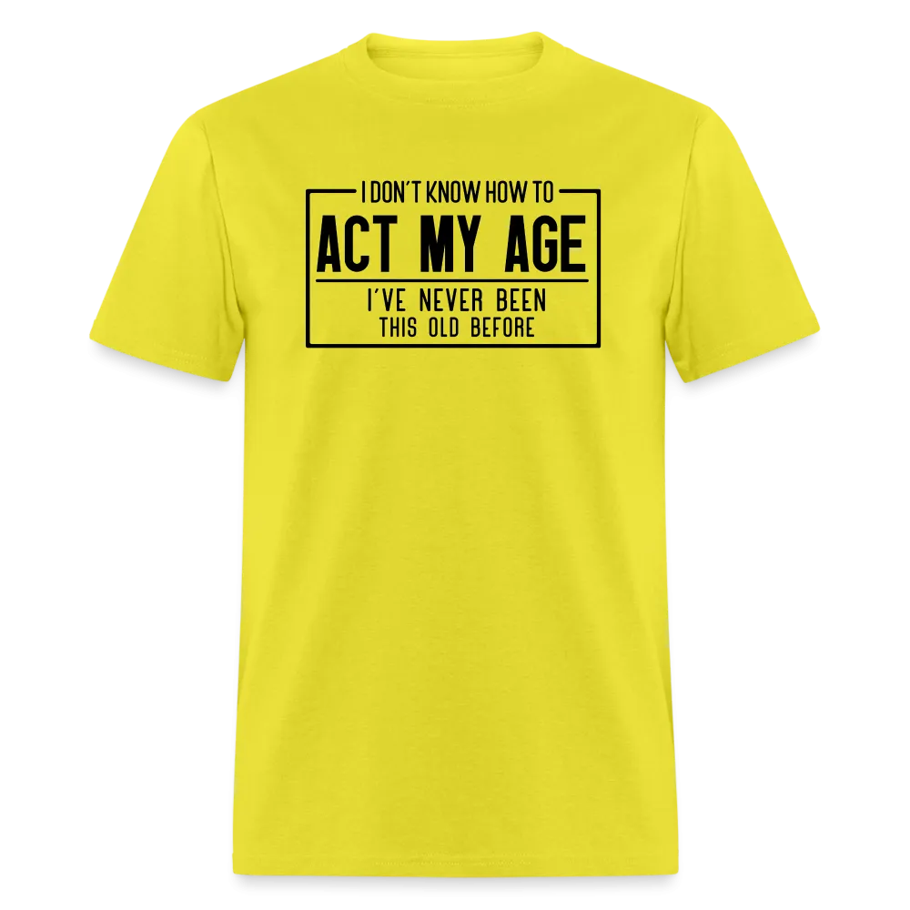 I Don't Know How To Act My Age T-Shirt