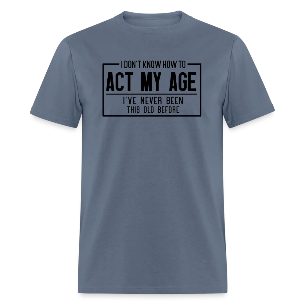I Don't Know How To Act My Age T-Shirt