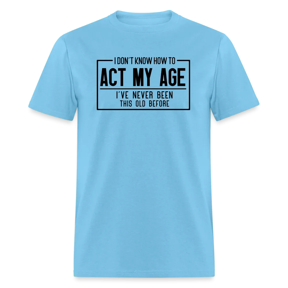 I Don't Know How To Act My Age T-Shirt