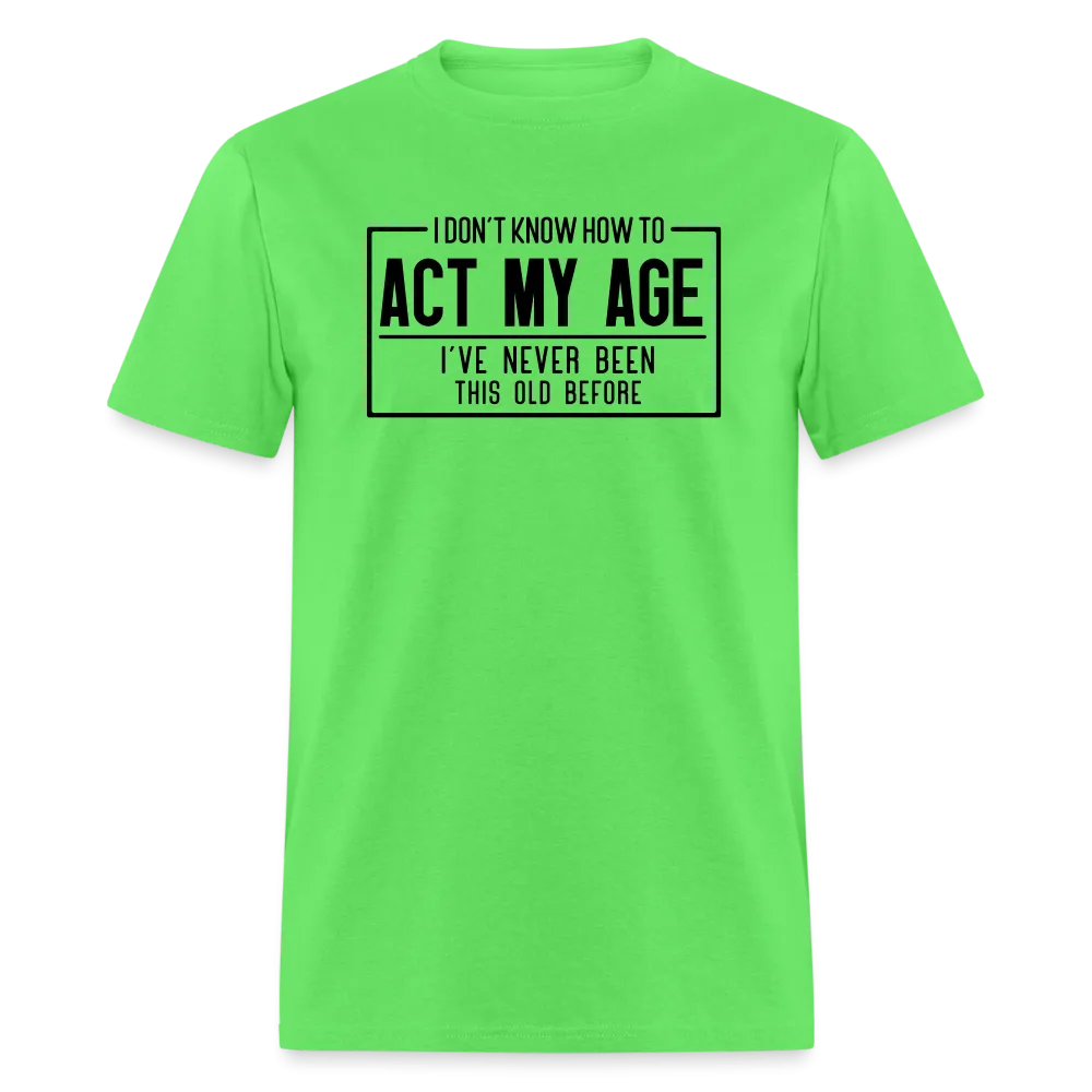 I Don't Know How To Act My Age T-Shirt