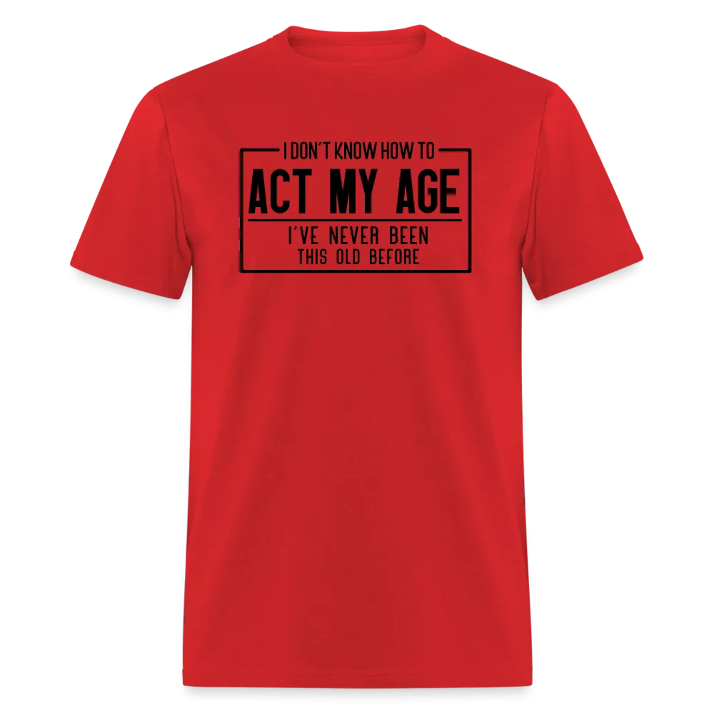 I Don't Know How To Act My Age T-Shirt