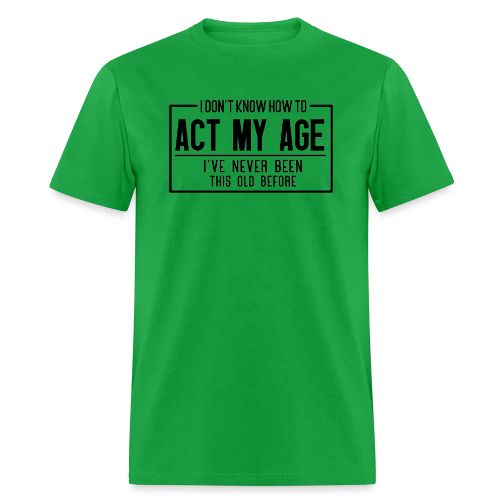 I Don't Know How To Act My Age T-Shirt