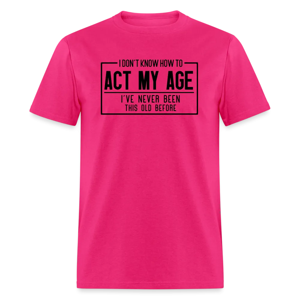 I Don't Know How To Act My Age T-Shirt