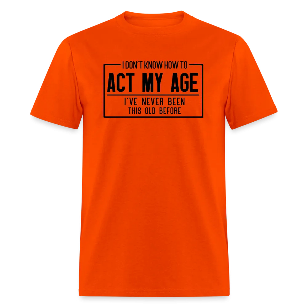 I Don't Know How To Act My Age T-Shirt